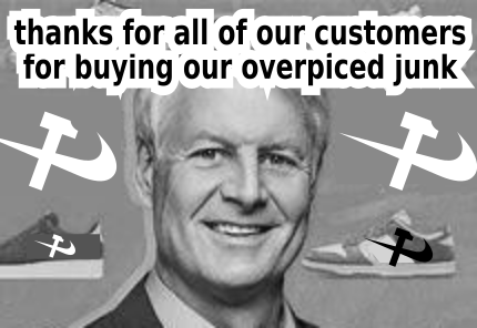 thanks for all of our customers for buying our overpiced junk